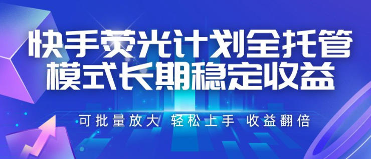 快手荧光计划全托管模式，长期稳定收益，一部手机可批量做，轻松上手，收益翻倍【揭秘】-LanTi云网创