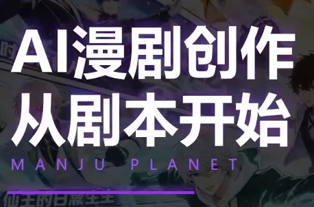 漫聚星球·AI漫剧全流程制作基础课程-LanTi云网创
