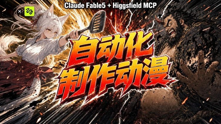 AI自动化动漫制作！Claude Fable 5接入Higgsfield MCP，直接生成完整创意内容-LanTi云网创