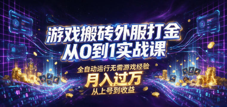 游戏搬砖外服打金从0到1实战课，从上号到收益，全自动运行无需游戏经验，月入过1W【揭秘】-LanTi云网创