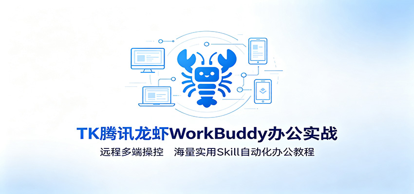 MK腾讯龙虾WorkBuddy办公实战：远程多端操控，海量实用Skill自动化办公教程-LanTi云网创