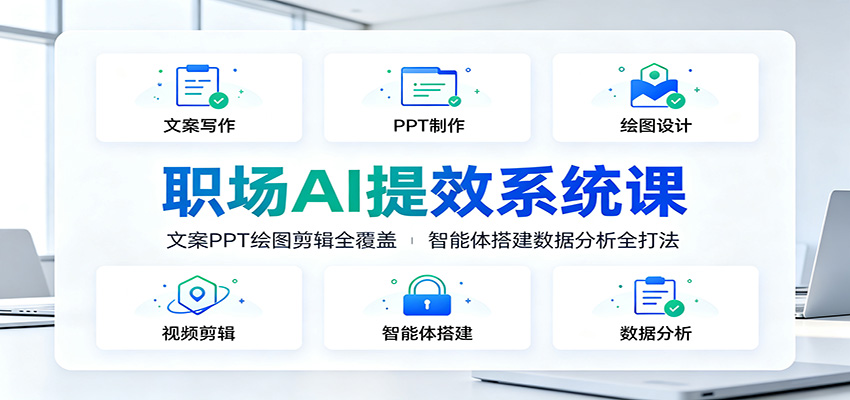 职场AI提效系统课：文案PPT绘图剪辑全覆盖，智能体搭建数据分析全打法-LanTi云网创