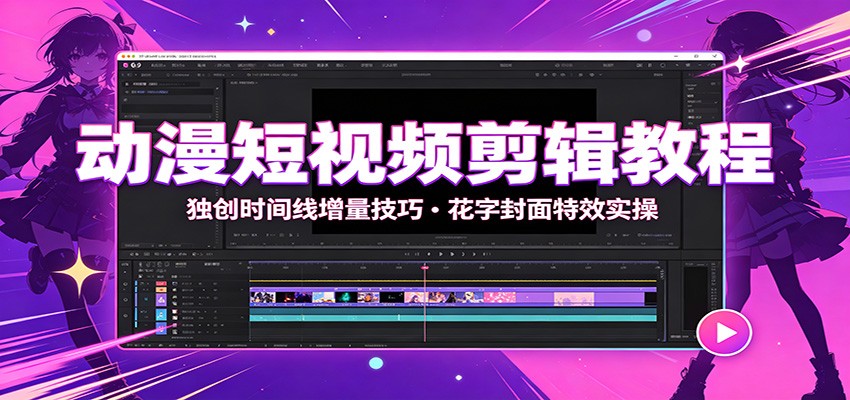 动漫短视频剪辑教程：独创时间线增量技巧，花字封面特效实操-LanTi云网创