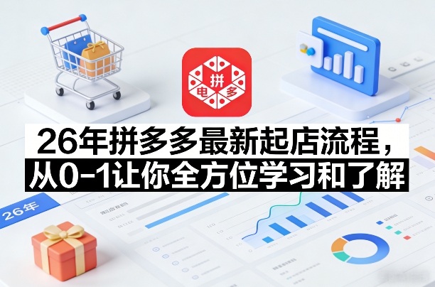 26年拼多多最新起店流程，从0-1让你全方位学习和了解(07月28日更新)-LanTi云网创