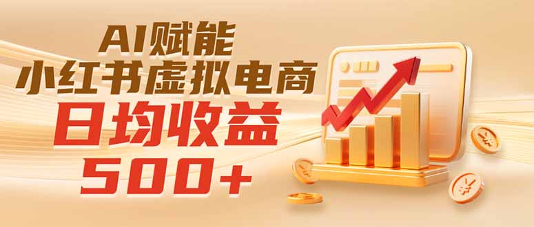 实测落地｜AI赋能小红书虚拟电商，日均收益500+-LanTi云网创