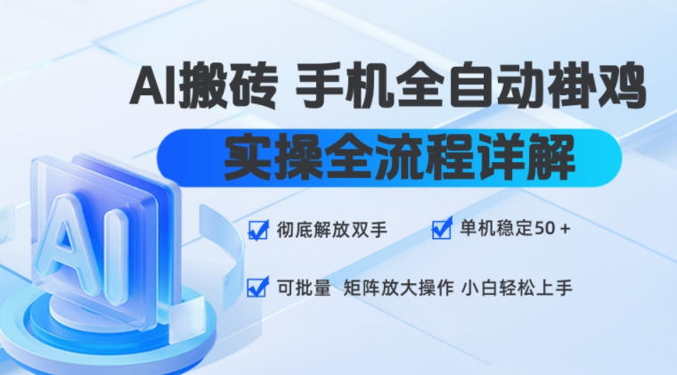 AI搬砖手机全自动褂鸡，实操全流程详解，彻底解放双手，单机稳定50+，可批量矩阵放大操作，小白轻松上手【揭秘】-LanTi云网创
