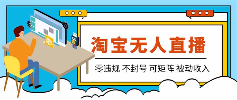 【最新】2026淘宝无人直播项目！零违规不封号，全自动躺赚，全年旺季可矩阵放大，日入100-1k+-LanTi云网创