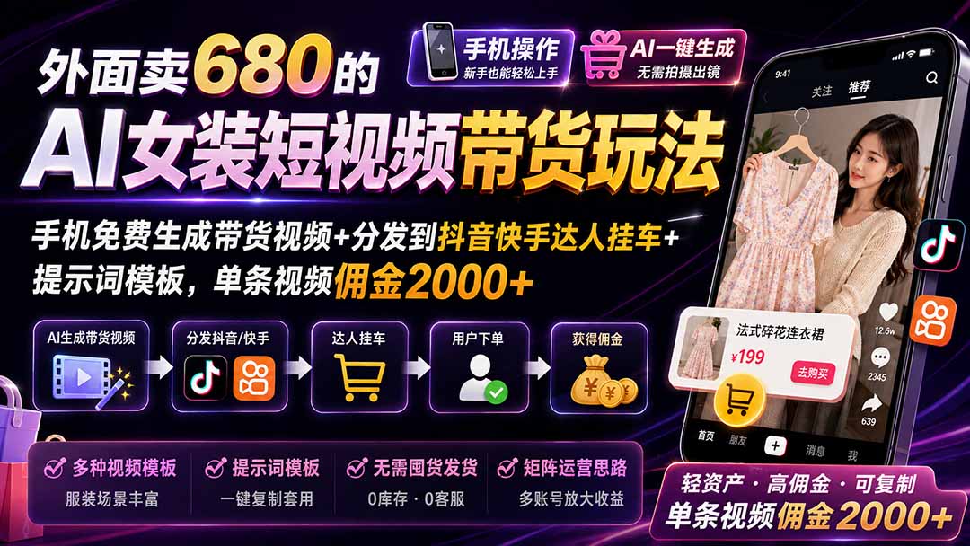 外面卖680的AI女装短视频带货玩法：手机免费生成带货视频+分发到抖音快手达人挂车+提示词模板，单条视频佣金2000+-LanTi云网创