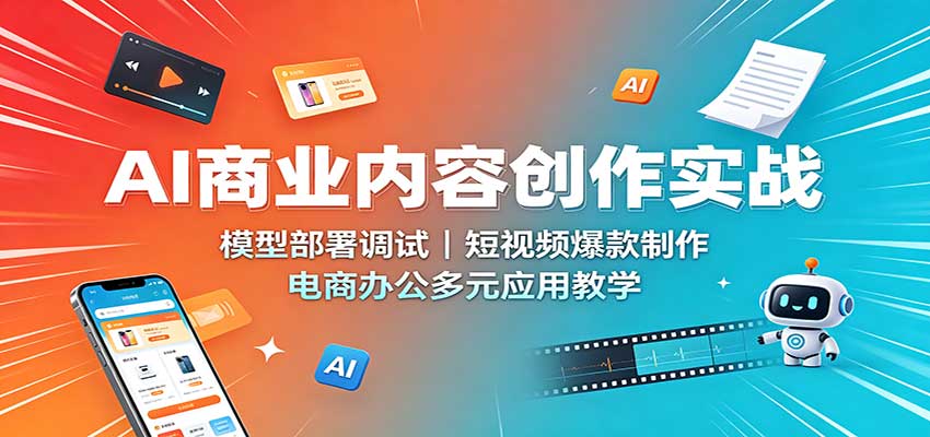AI商业内容创作实战：模型部署调试，短视频爆款制作，电商办公多元应用教学-LanTi云网创