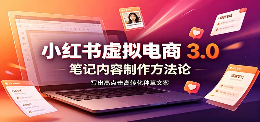 小红书虚拟电商3.0：账号搭建选品开店，笔记内容制作，矩阵投放教学-LanTi云网创