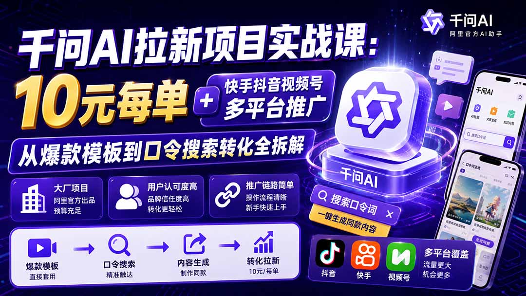 千问AI拉新项目实战课-更新0908：10元每单+快手抖音视频号多平台推广，从爆款模板到口令搜索转化全拆解-LanTi云网创