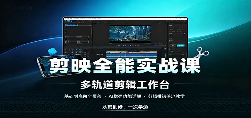 剪映全能实战课：基础到高阶全覆盖，AI增强功能，剪辑排错落地教学-LanTi云网创
