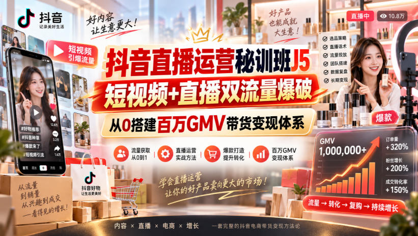 抖音直播运营秘训班J5｜短视频+直播双流量爆破，从0搭建百万GMV带货变现体系-LanTi云网创