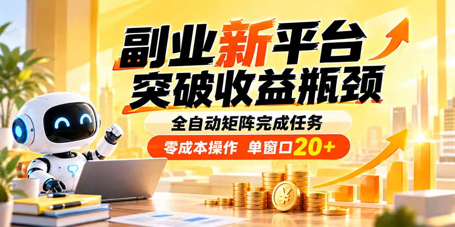 副业新平台，突破收益瓶颈 全自动矩阵完成任务 零成本操作，单窗口20+-LanTi云网创