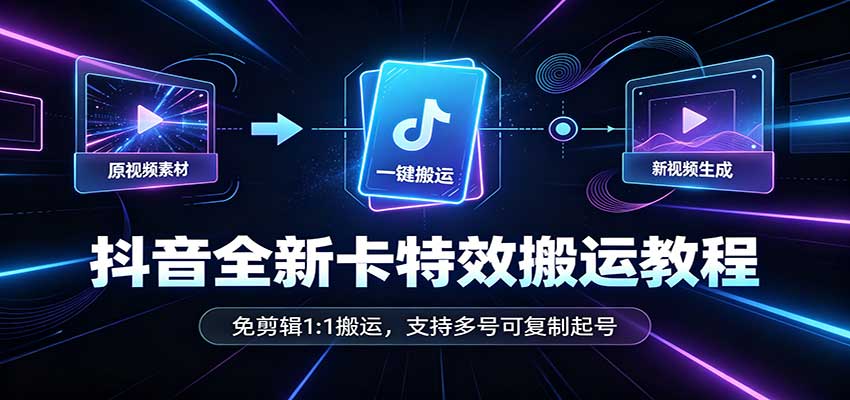 抖音全新卡特效搬运教程:免剪辑1:1搬运,支持多号可复制起号-LanTi云网创