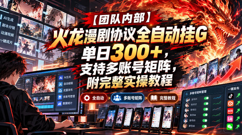 【团队内部】火龙漫剧协议全自动挂G，单日300+，支持多账号矩阵，附完整实操教程【揭秘】-LanTi云网创