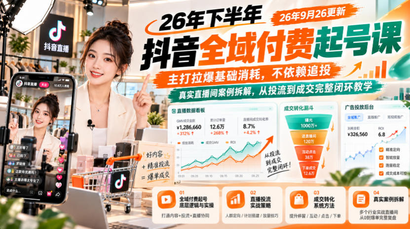 26年下半年抖音全域付费起号课26年9月26更新，主打拉爆基础消耗，不依赖追投，真实直播间案例拆解，从投流到成交完整闭环教学-LanTi云网创