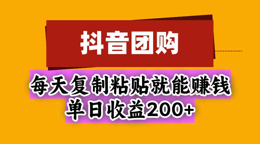 抖音团购，每天复制粘贴就能赚钱，单日收益200+-LanTi云网创