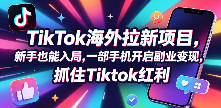 【无水印】Tc联盟TikTok海外拉新项目，新手也能入局，一部手机开启副业变现，抓住Tiktok红利(更新0927)-LanTi云网创