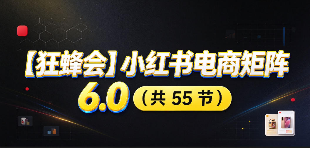 【无水印】【狂蜂会】小红书电商矩阵6.0，从零教你店铺搭建、多渠道精细化选品、AI素材原创、自动化发笔记、矩阵起店放大等-LanTi云网创