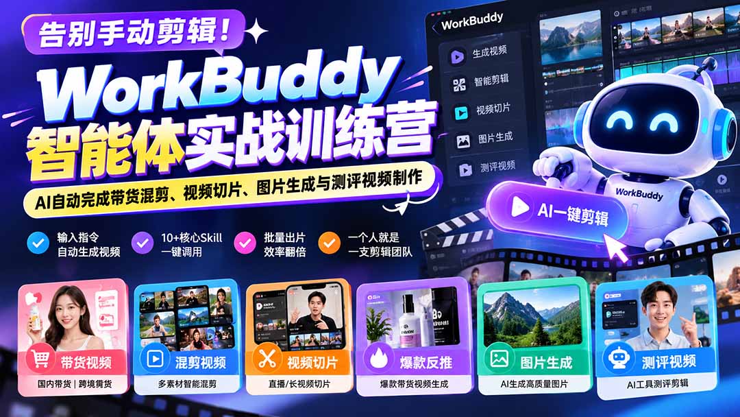 告别手动剪辑！WorkBuddy智能体实战训练营：AI自动完成带货混剪、视频切片、图片生成与测评视频制作-LanTi云网创