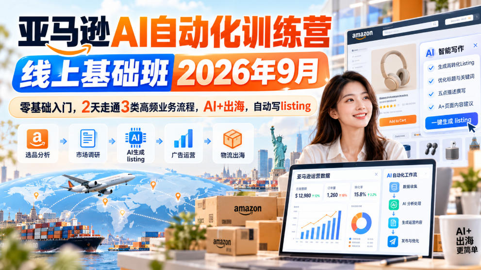 亚马逊AI自动化训练营线上基础班2026年9月,零基础入门,2天走通3类高频业务流程,AI+出海,自动写listing