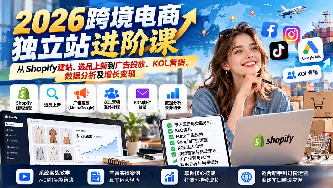 2026跨境电商独立站进阶课：从Shopify建站、选品上新到广告投放、KOL营销、数据分析及增长变现-LanTi云网创