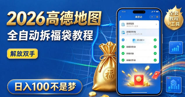 2026高德地图全自动拆福袋项目，全套教程+工具，自动运行解放双手，轻松上手日入100+【揭秘】-LanTi云网创