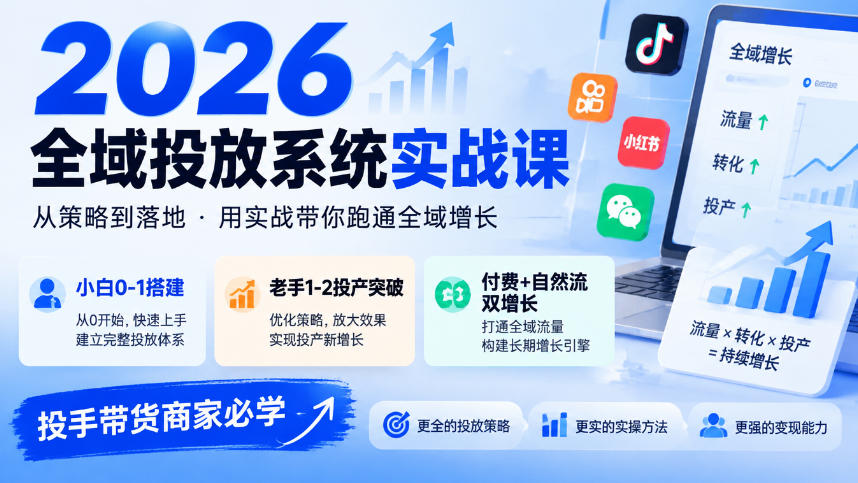 2026全域投放系统实战课，小白0-1搭建，老手1-2投产突破，付费+自然流双增长，投手带货商家必学-LanTi云网创