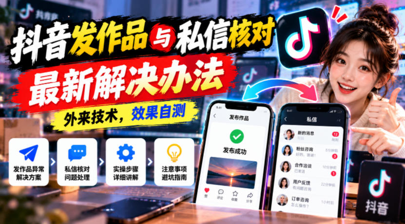 抖音发作品与私信核对最新解决办法，外来技术，效果自测-LanTi云网创