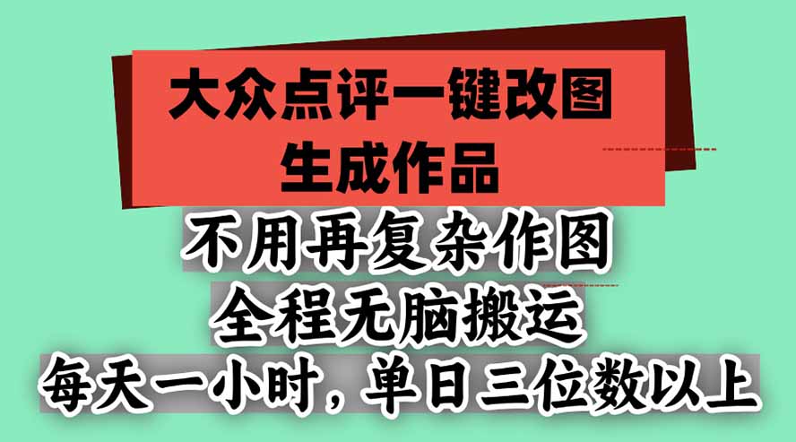 不用再复杂作图，大众点评一键改图生成作品，全程无脑搬运 每天一小时，单日三位数以上-LanTi云网创