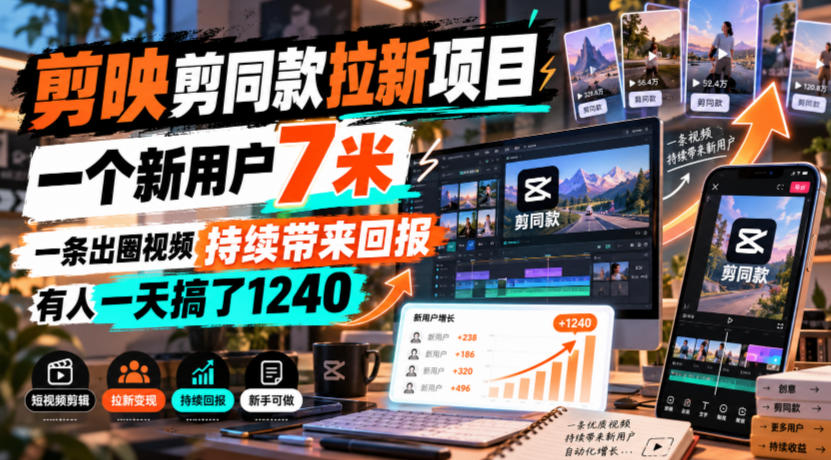 剪映剪同款拉新项目，一个新用户7米，一条出圈视频持续带来回报，有人一天搞了1240-LanTi云网创