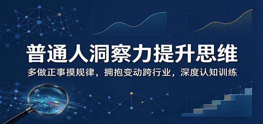 普通人洞察力提升思维：多做正事摸规律，拥抱变动跨行业，深度认知训练-LanTi云网创