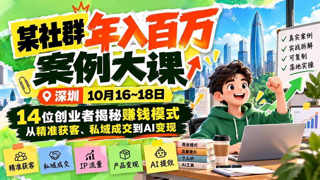 某社群年入百万案例大课-深圳10月16~18日：14位创业者揭秘赚钱模式，从精准获客、私域成交到AI变现-LanTi云网创