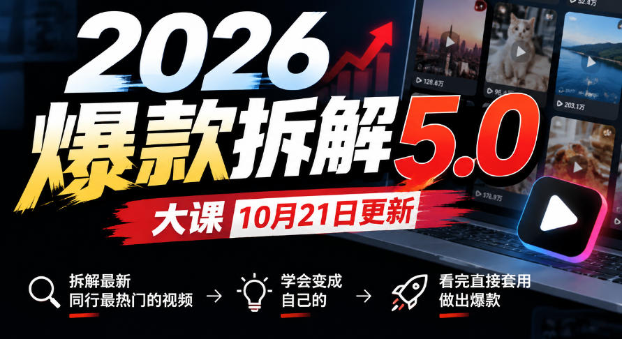 2026爆款拆解5.0大课10月21更新，拆解最新同行最热门的视频，学会变成自己的，看完直接套用做出爆款-LanTi云网创
