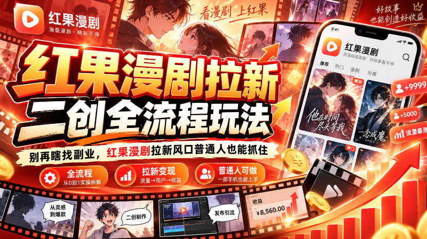 红果漫剧拉新之二创全流程玩法，别再瞎找副业，红果漫剧拉新风口普通人也能抓住-LanTi云网创