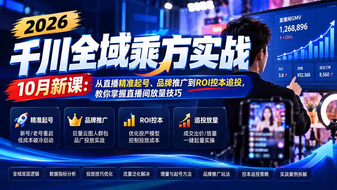 2026千川全域乘方实战-10月新课：从直播精准起号、品牌推广到ROI控本追投，教你掌握直播间放量技巧-LanTi云网创