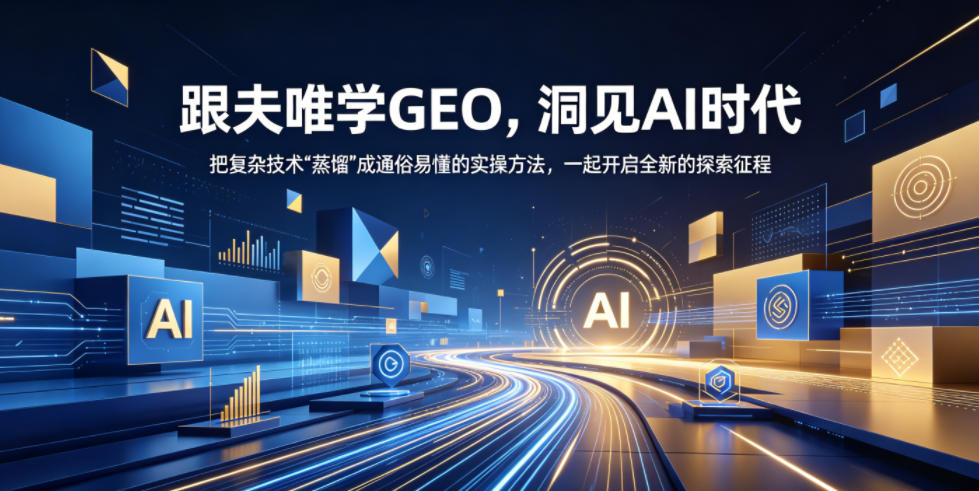 跟夫唯学GEO，洞见AI时代，把复杂技术“蒸馏”成通俗易懂的实操方法，一起开启全新的探索征程(更新26年10月)-LanTi云网创